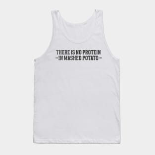 There is no protein in mashed potato, Funny Meme Tank Top